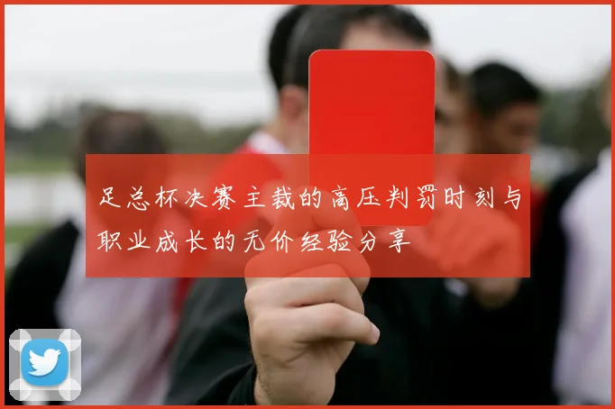 足总杯决赛主裁的高压判罚时刻与职业成长的无价经验分享