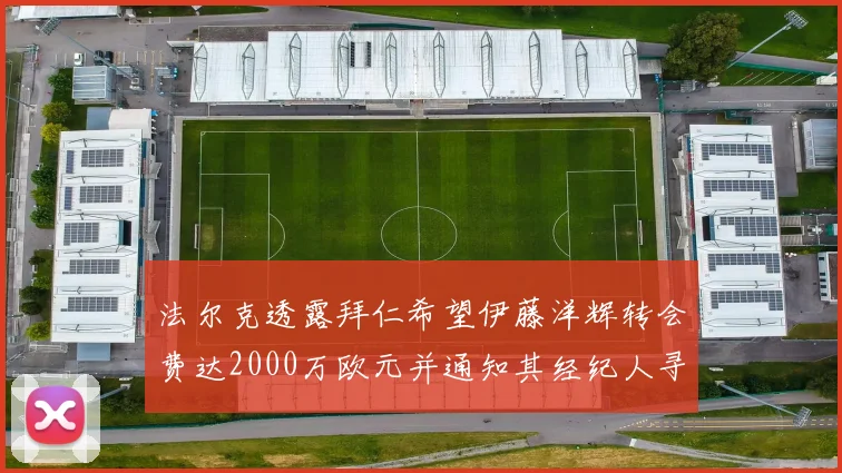 法尔克透露拜仁希望伊藤洋辉转会费达2000万欧元并通知其经纪人寻找新东家