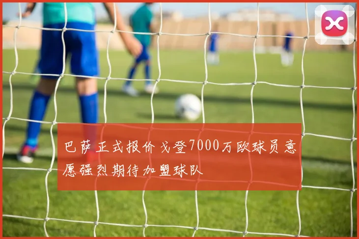 巴萨正式报价戈登7000万欧球员意愿强烈期待加盟球队